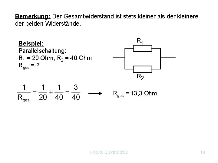 Bemerkung: Der Gesamtwiderstand ist stets kleiner als der kleinere der beiden Widerstände. Beispiel: Parallelschaltung: