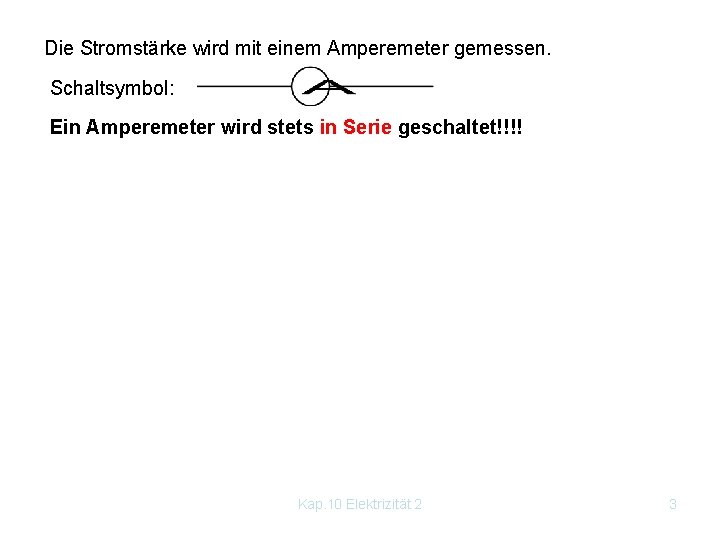 Die Stromstärke wird mit einem Amperemeter gemessen. Schaltsymbol: Ein Amperemeter wird stets in Serie