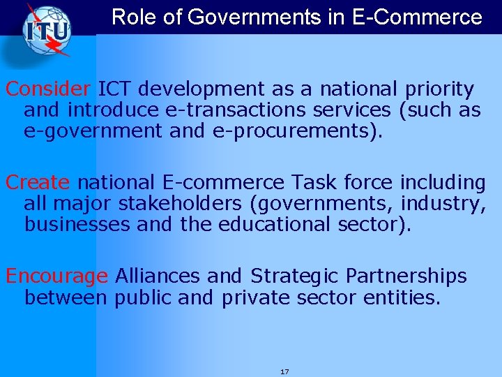 Role of Governments in E-Commerce Consider ICT development as a national priority and introduce