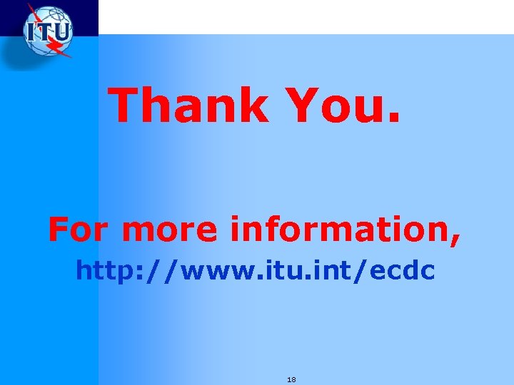 Thank You. For more information, http: //www. itu. int/ecdc 18 