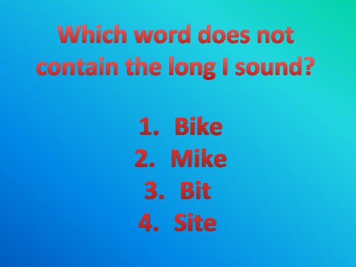 Which word does not contain the long I sound? 1. Bike 2. Mike 3.