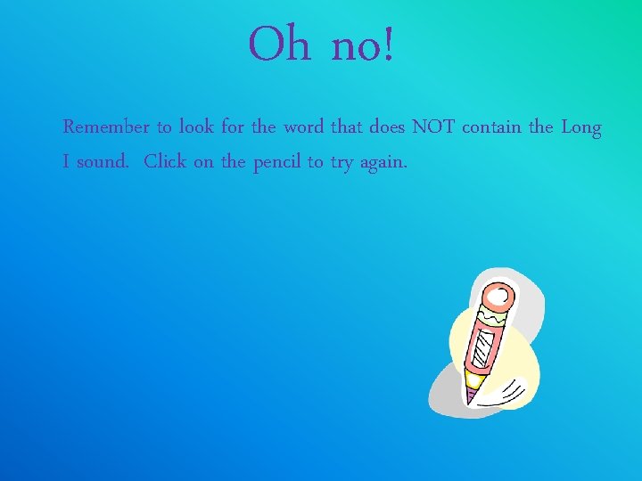 Oh no! Remember to look for the word that does NOT contain the Long