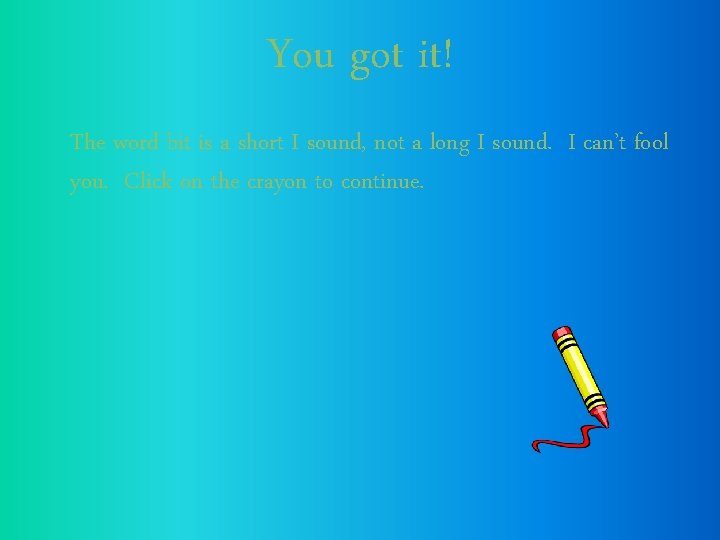 You got it! The word bit is a short I sound, not a long