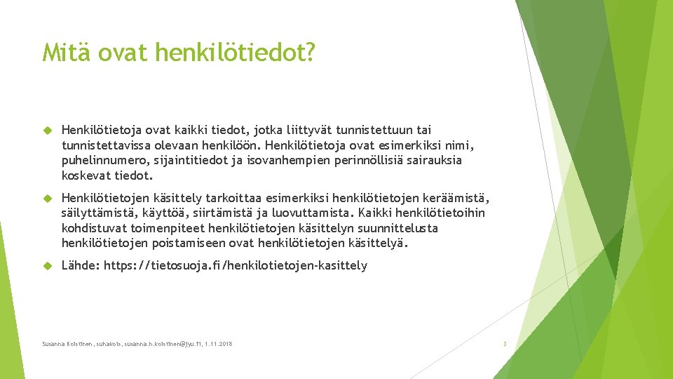 Mitä ovat henkilötiedot? Henkilötietoja ovat kaikki tiedot, jotka liittyvät tunnistettuun tai tunnistettavissa olevaan henkilöön.
