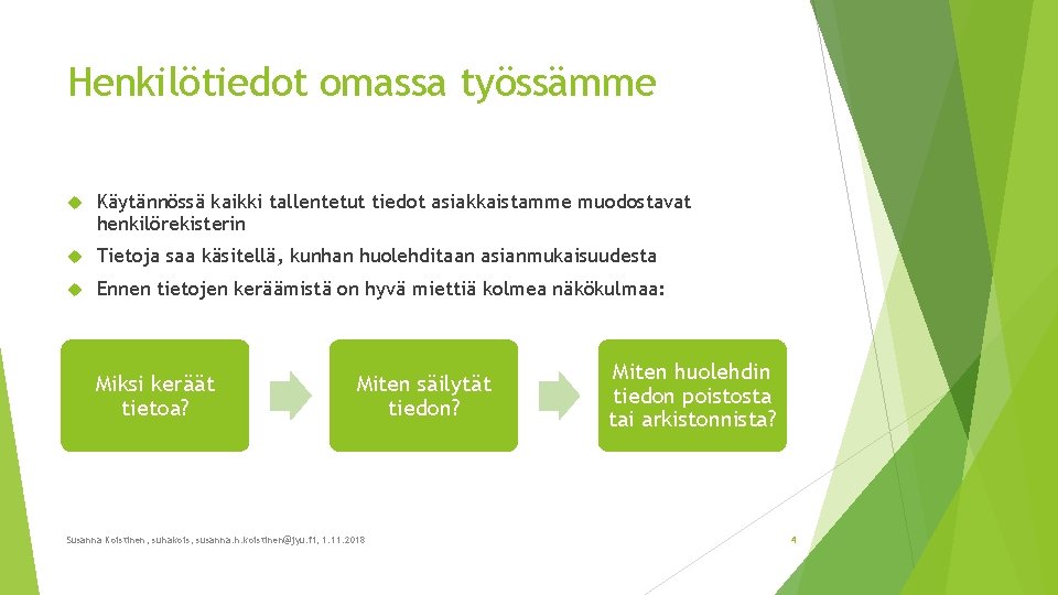 Henkilötiedot omassa työssämme Käytännössä kaikki tallentetut tiedot asiakkaistamme muodostavat henkilörekisterin Tietoja saa käsitellä, kunhan