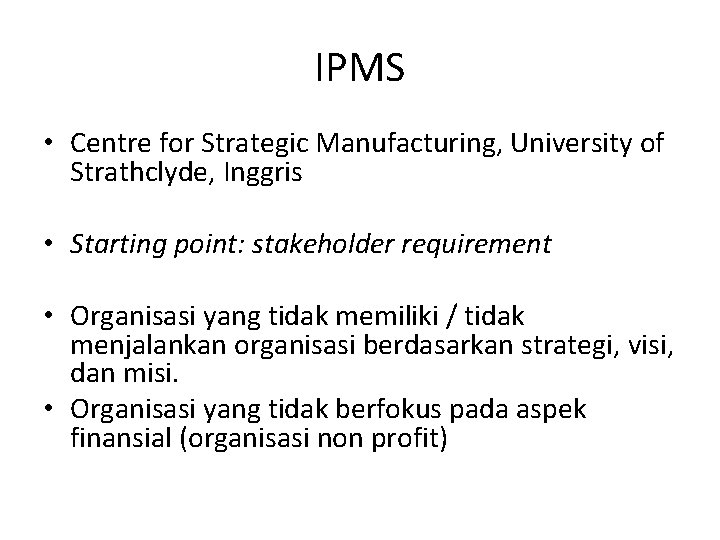IPMS • Centre for Strategic Manufacturing, University of Strathclyde, Inggris • Starting point: stakeholder