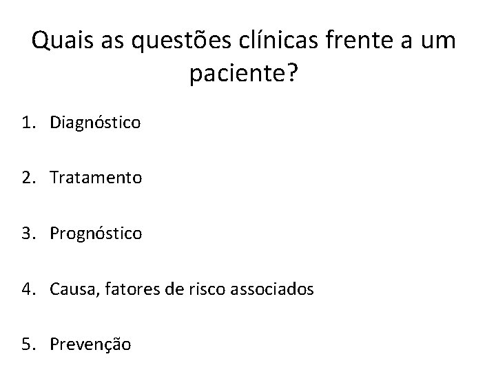 Quais as questões clínicas frente a um paciente? 1. Diagnóstico 2. Tratamento 3. Prognóstico