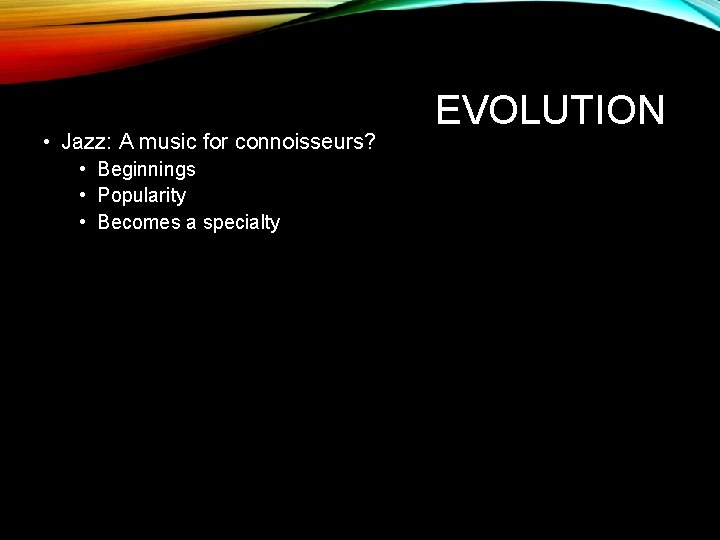  • Jazz: A music for connoisseurs? • Beginnings • Popularity • Becomes a