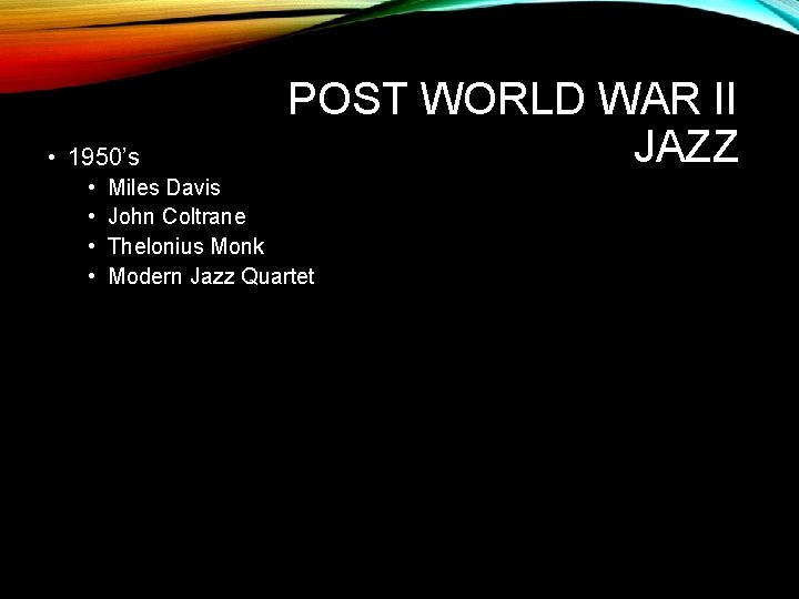  • 1950’s • • POST WORLD WAR II JAZZ Miles Davis John Coltrane