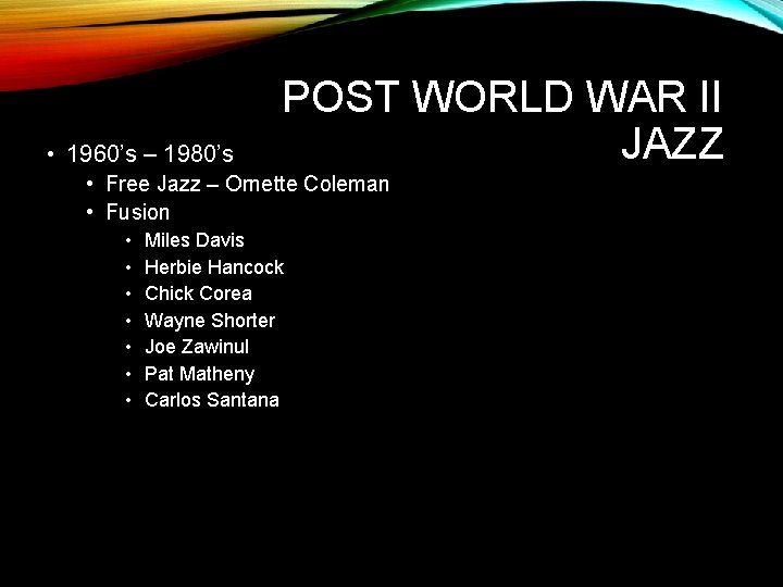  • 1960’s – 1980’s POST WORLD WAR II JAZZ • Free Jazz –