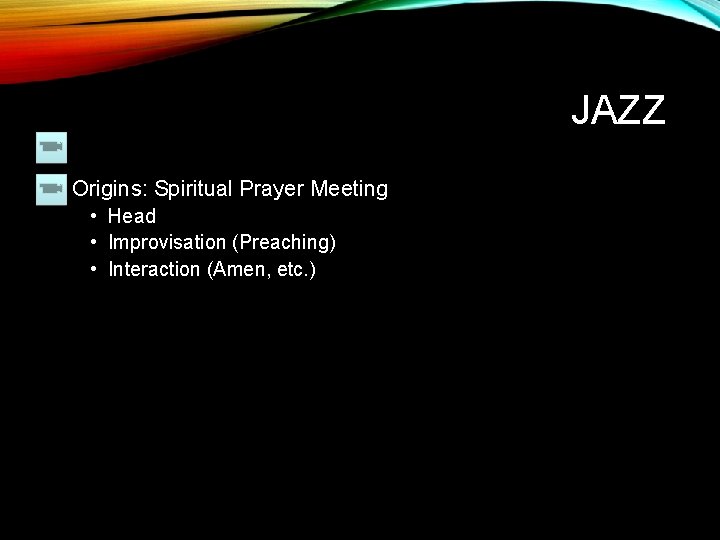 JAZZ • Origins: Spiritual Prayer Meeting • Head • Improvisation (Preaching) • Interaction (Amen,