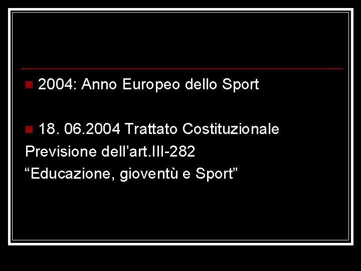 n 2004: Anno Europeo dello Sport 18. 06. 2004 Trattato Costituzionale Previsione dell’art. III-282