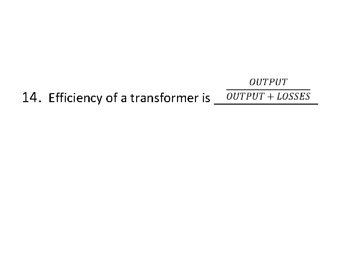  • 14. Efficiency of a transformer is ________ 