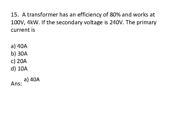 15. A transformer has an efficiency of 80% and works at 100 V, 4
