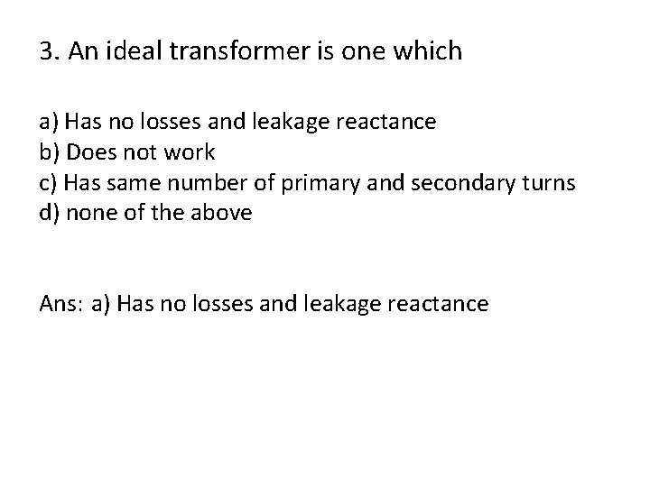 3. An ideal transformer is one which a) Has no losses and leakage reactance