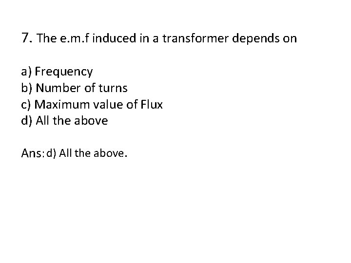 7. The e. m. f induced in a transformer depends on a) Frequency b)