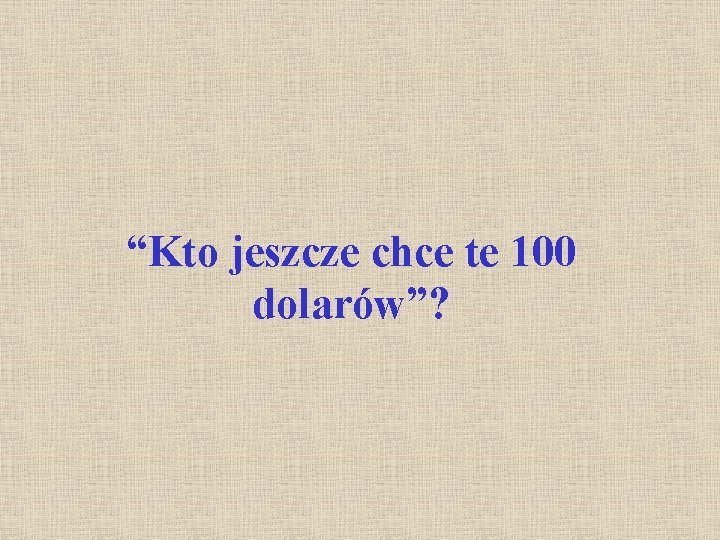 “Kto jeszcze chce te 100 dolarów”? 