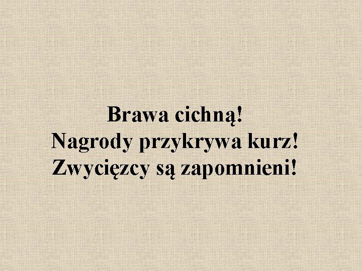 Brawa cichną! Nagrody przykrywa kurz! Zwycięzcy są zapomnieni! 