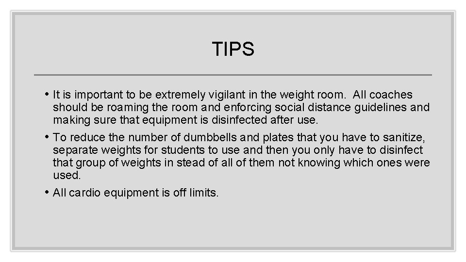 TIPS • It is important to be extremely vigilant in the weight room. All