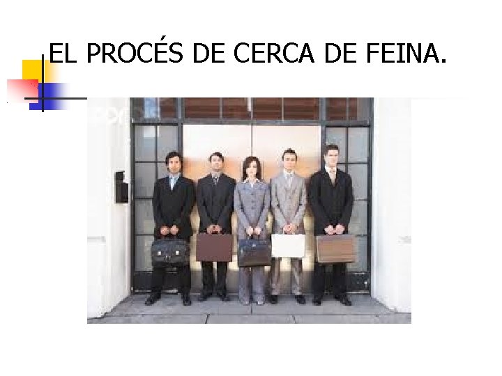 EL PROCÉS DE CERCA DE FEINA. 