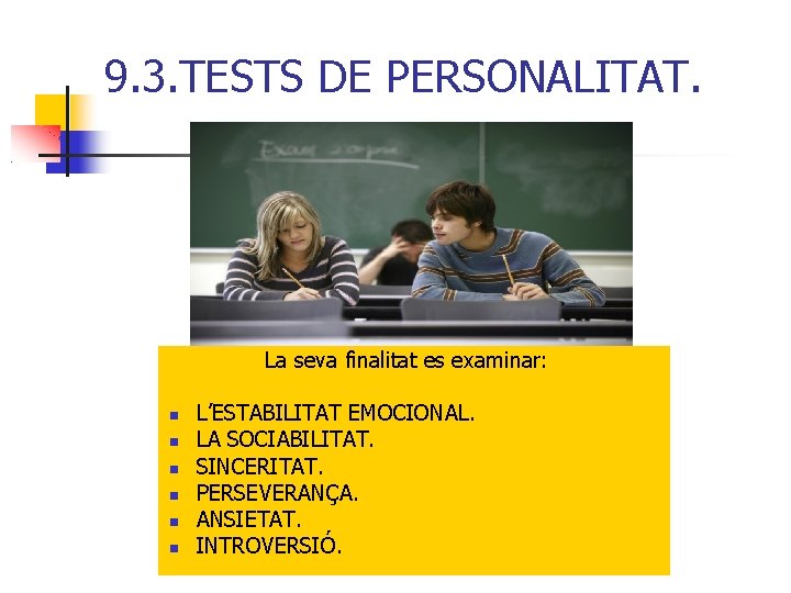 9. 3. TESTS DE PERSONALITAT. La seva finalitat es examinar: L’ESTABILITAT EMOCIONAL. LA SOCIABILITAT.