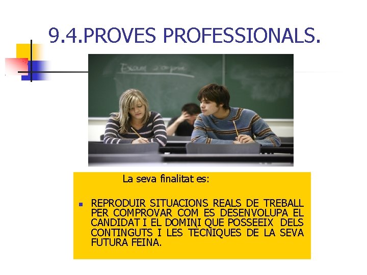 9. 4. PROVES PROFESSIONALS. La seva finalitat es: REPRODUIR SITUACIONS REALS DE TREBALL PER