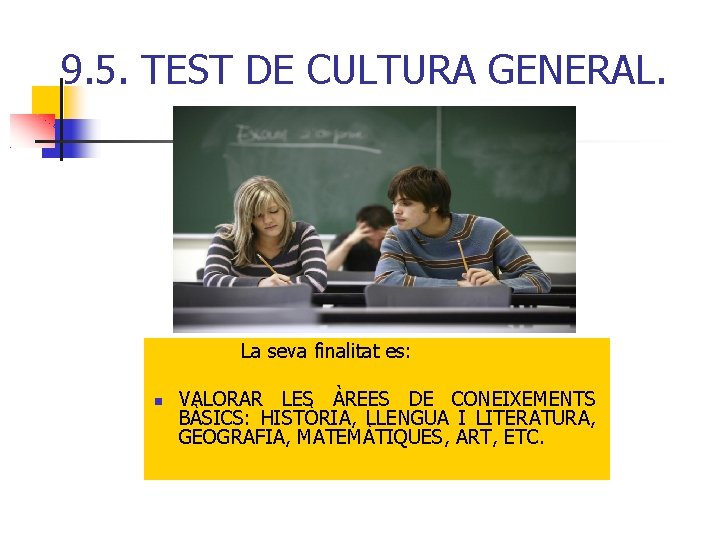 9. 5. TEST DE CULTURA GENERAL. La seva finalitat es: VALORAR LES ÀREES DE