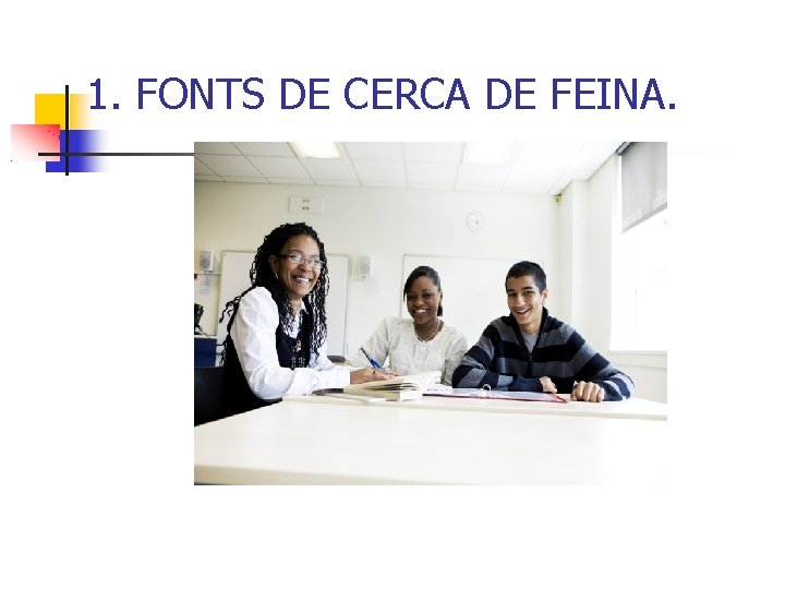 1. FONTS DE CERCA DE FEINA. 