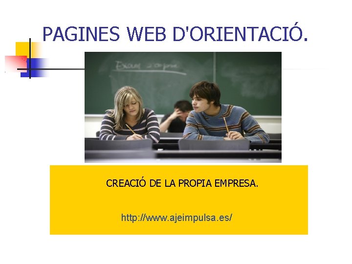 PAGINES WEB D'ORIENTACIÓ. CREACIÓ DE LA PROPIA EMPRESA. http: //www. ajeimpulsa. es/ 