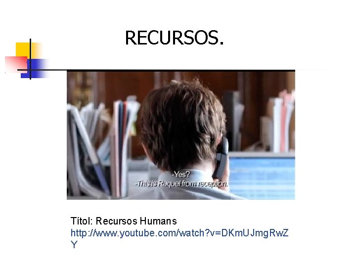 RECURSOS. Títol: Recursos Humans http: //www. youtube. com/watch? v=DKm. UJmg. Rw. Z Y 