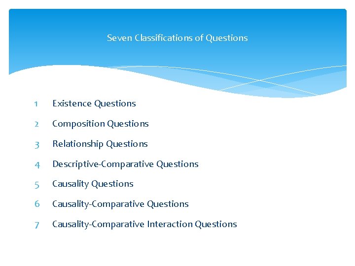 Seven Classifications of Questions 1 Existence Questions 2 Composition Questions 3 Relationship Questions 4