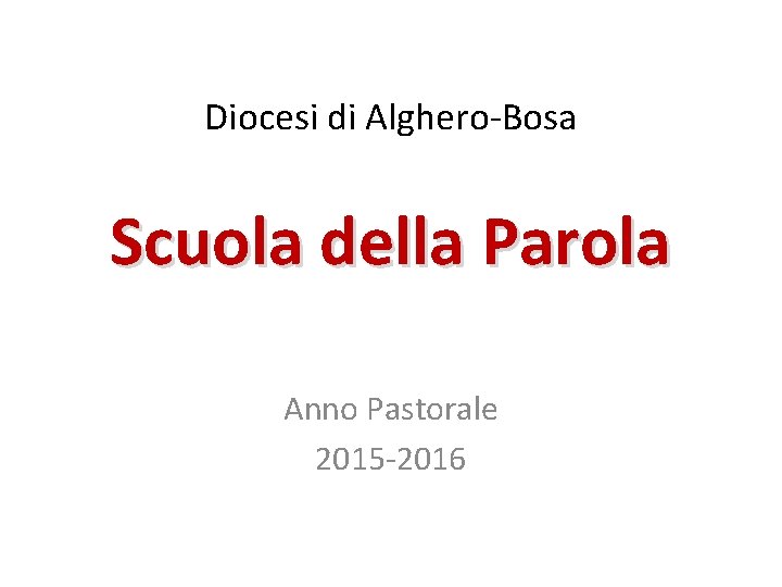 Diocesi di Alghero-Bosa Scuola della Parola Anno Pastorale 2015 -2016 