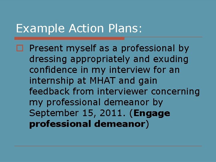 Example Action Plans: o Present myself as a professional by dressing appropriately and exuding