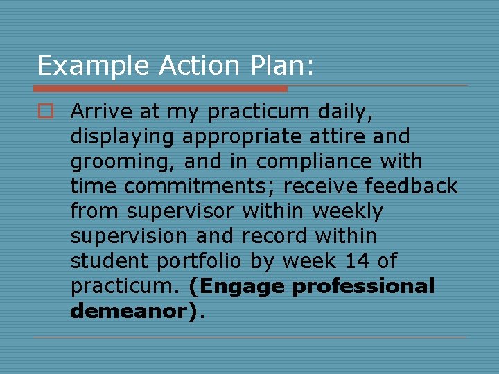 Example Action Plan: o Arrive at my practicum daily, displaying appropriate attire and grooming,