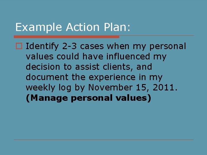 Example Action Plan: o Identify 2 -3 cases when my personal values could have