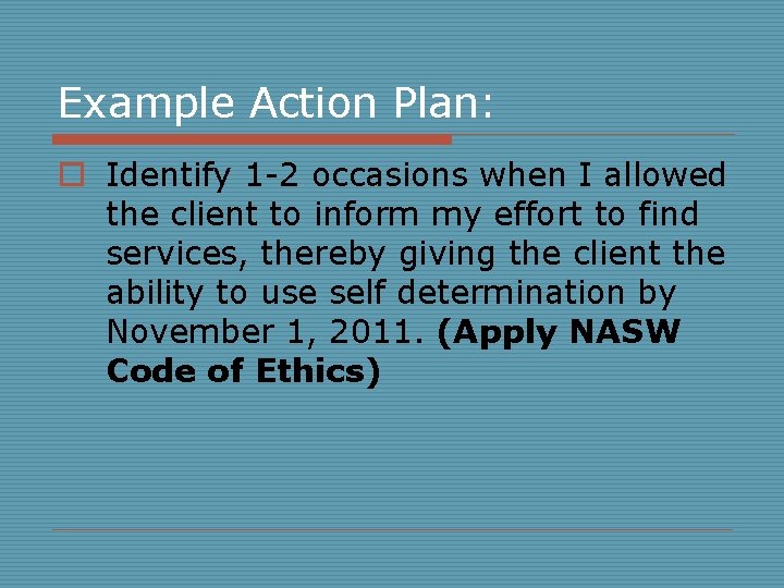Example Action Plan: o Identify 1 -2 occasions when I allowed the client to