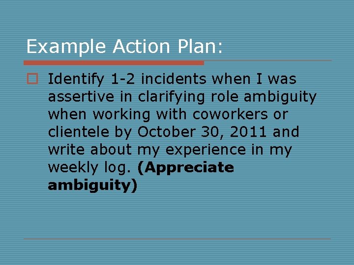 Example Action Plan: o Identify 1 -2 incidents when I was assertive in clarifying
