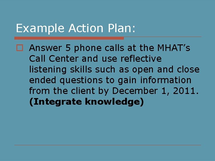 Example Action Plan: o Answer 5 phone calls at the MHAT’s Call Center and