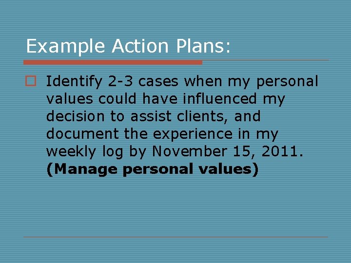 Example Action Plans: o Identify 2 -3 cases when my personal values could have