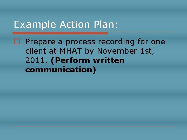 Example Action Plan: o Prepare a process recording for one client at MHAT by