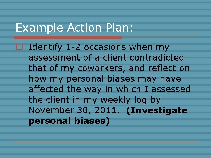 Example Action Plan: o Identify 1 -2 occasions when my assessment of a client