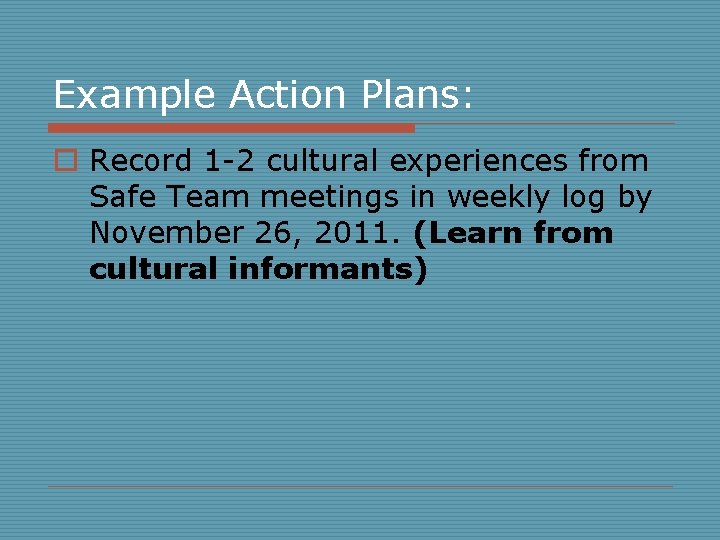 Example Action Plans: o Record 1 -2 cultural experiences from Safe Team meetings in