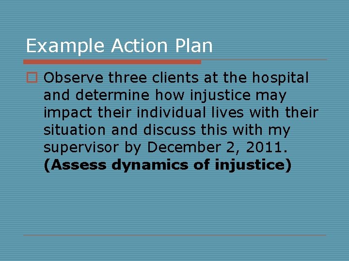 Example Action Plan o Observe three clients at the hospital and determine how injustice