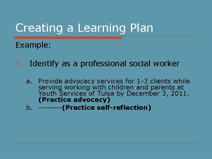 Creating a Learning Plan Example: 1. Identify as a professional social worker a. Provide