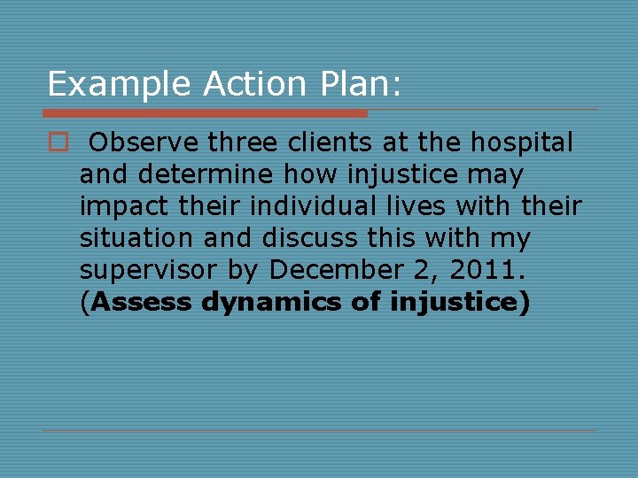 Example Action Plan: o Observe three clients at the hospital and determine how injustice