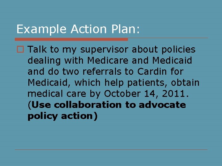 Example Action Plan: o Talk to my supervisor about policies dealing with Medicare and