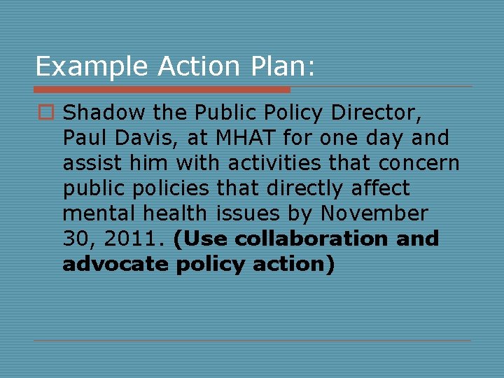 Example Action Plan: o Shadow the Public Policy Director, Paul Davis, at MHAT for