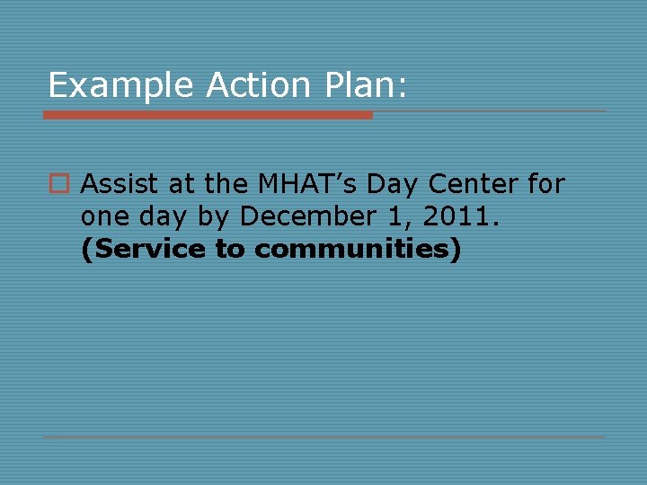 Example Action Plan: o Assist at the MHAT’s Day Center for one day by