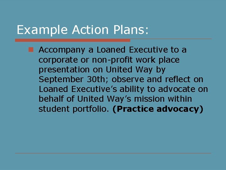 Example Action Plans: n Accompany a Loaned Executive to a corporate or non-profit work