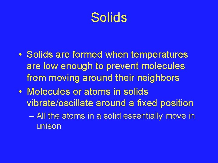 Solids • Solids are formed when temperatures are low enough to prevent molecules from
